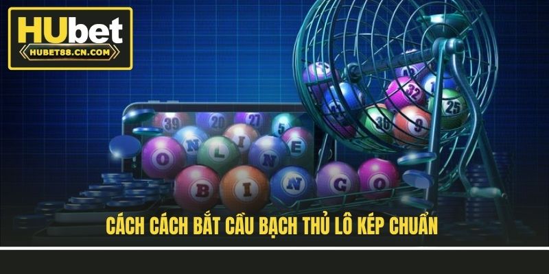 Cách cách bắt cầu bạch thủ lô kép chuẩn Cách cách bắt cầu bạch thủ lô kép chuẩn
