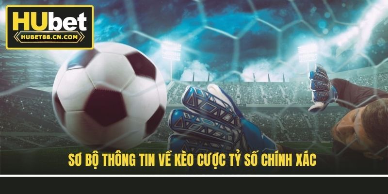 Sơ bộ thông tin về kèo cược tỷ số chính xác Sơ bộ thông tin về kèo cược tỷ số chính xác